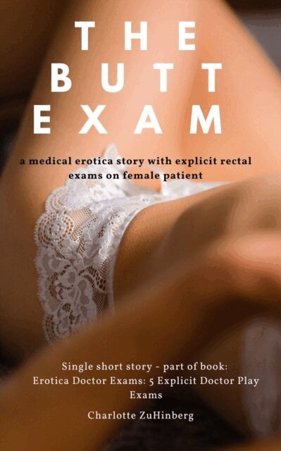 Charlotte Zu Hinberg - Butt Exam: a medical erotica story with explicit rectal exams on female patient, E-bok