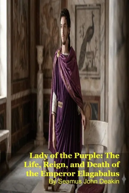 Seamus John Deakin - Lady of the Purple: The Life, Reign, and Death of the Emperor Elagabalus, E-bok. Tillgänglighet: Lägg i varukorg