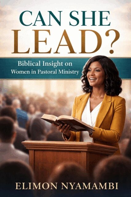 Elimon Nyamambi - Can She Lead? Biblical Insight on Women in Pastoral Ministry, E-bok