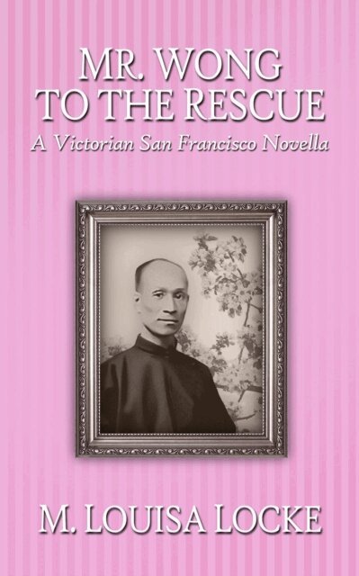 Mr. Wong to the Rescue: A Victorian San Francisco Novella