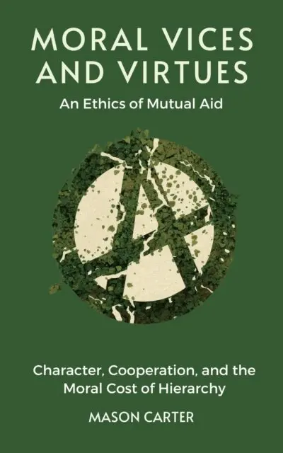 Moral Vices and Virtues: An Ethics of Mutual Aid: Character, Cooperation, and the Moral Cost of Hierarchy