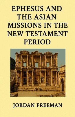 Jordan Freeman - Ephesus and the Asian Missions in the New Testament Period, Häftad. Tillgänglighet: Lägg i varukorg