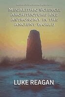 Luke Reagan - Megalithic Science, Architecture and Astronomy in the Ancient World, Häftad