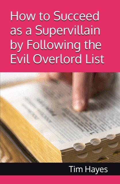 Tim Hayes - How to Succeed as a Supervillain by Following the Evil Overlord List, E-bok