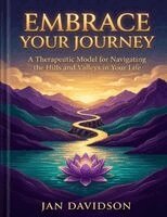 Jan Davidson - Embrace Your Journey - A Therapeutic Model for Navigating the Hills and Valleys in Your Life, Häftad