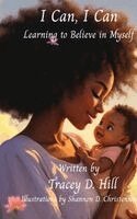 Tracey D Hill - I CAN, I CAN Learning to Believe in Myself, Inbunden