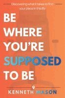 Kenneth Mason - Be Where You're Supposed to Be, Häftad