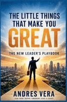 Andres Vera - The Little Things That Make You Great: The New Leader's Playbook. Tillgänglighet: Lägg i varukorg