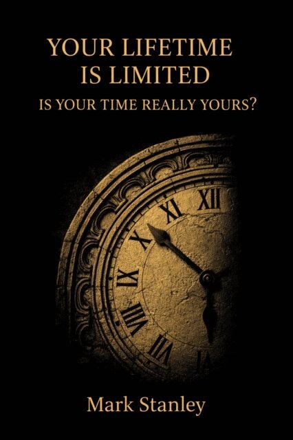 Mark Stanley - Your Lifetime is Limited, Is your Time Really Yours?, E-bok