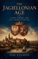 Ivo Vichev - Jagiellonian Age Union, Empire, and the Golden Century, Häftad
