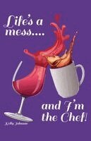 Kelly Johnson - Life's a Mess and I'm the Chef!, Häftad