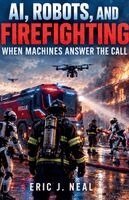 Eric J Neal - AI, Robots, and Firefighting, Häftad. Tillgänglighet: Lägg i varukorg