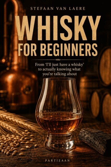 Stefaan Van Laere - Whisky for beginners - From 'I'll just have a whisky' tot actually knowing what you're talking about, E-bok