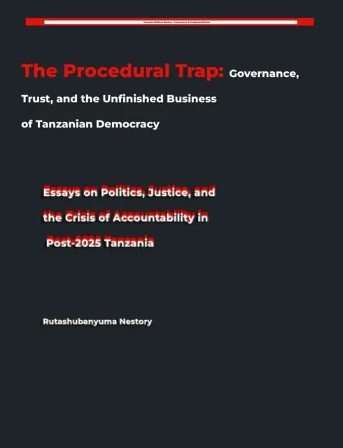 Rutashubanyuma Nestory. - Procedural Trap: Governance, Trust, and the Unfinished Business of Tanzanian Democracy  Essays on Politics, Justice, and the Crisis of Accountability in Post-2025 Tanzania, E-bok. Tillgänglighet: Lägg i varukorg