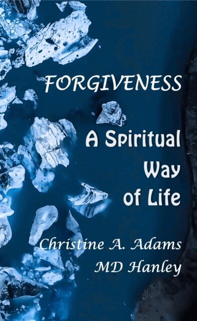MD Hanley, Christine A. Adams - Forgiveness: A Spiritual Way of Life, E-bok