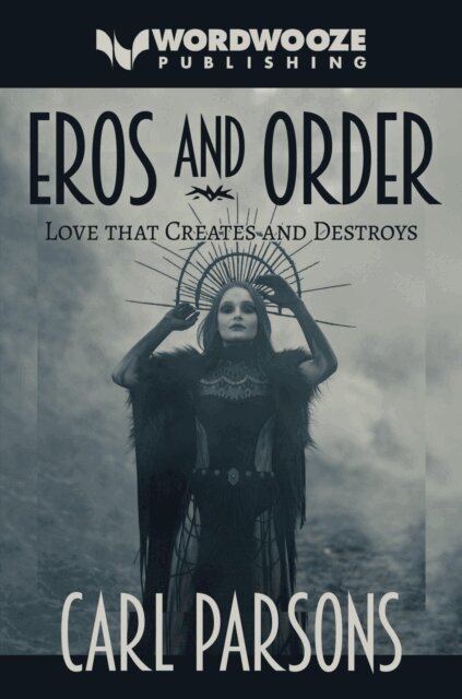 Carl Parsons - Eros and Order: Love That Creates and Destroys, E-bok