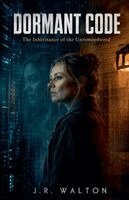 J. R. Walton - Dormant Code: The Inheritance Of The Unremembered, Häftad