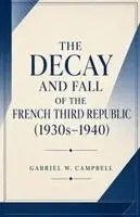 Gabriel W Campbell - Decay and Fall of the French Third Republic (1930s-1940), Häftad. Tillgänglighet: Lägg i varukorg