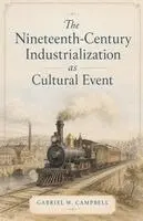 Gabriel W Campbell - Nineteenth-Century Industrialization as Cultural Event, Häftad. Tillgänglighet: Lägg i varukorg