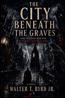 Walter T Byrd Jr - City Beneath the Graves, Häftad
