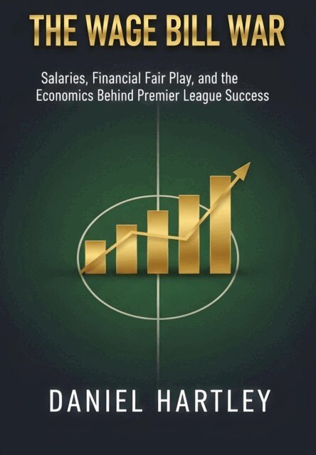 Niall Dunleavy, Daniel Hartley - Wage Bill War: Salaries, Contracts, and the Economics Behind Winning Titles, E-bok