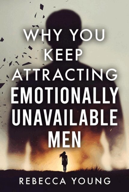 Rebecca Young - Why You Keep Attracting Emotionally Unavailable Men, E-bok