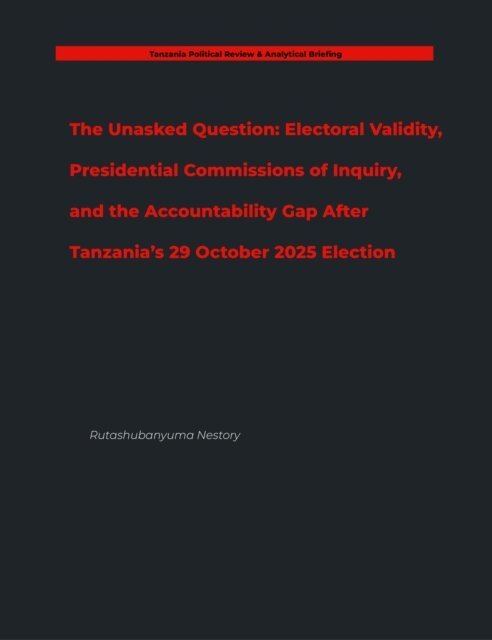 Rutashubanyuma Nestory. - Unasked Question: Electoral Validity, Presidential Commissions of Inquiry, and the Accountability Gap After Tanzania's 29 October 2025 Election, E-bok. Tillgänglighet: Lägg i varukorg