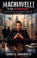 II Edwards, James G. - Machiavelli In The Boardroom: Corporate Power And Ruthless Leadership, Häftad