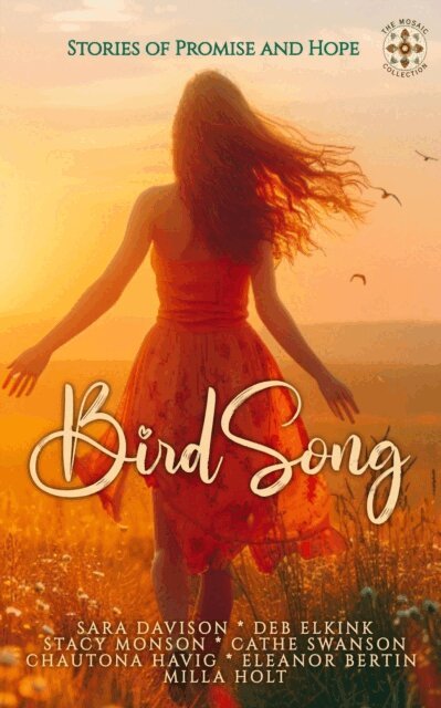 Milla Holt, Eleanor Bertin, Chautona Havig, Cathe Swanson, Stacy Monson, Deb Elkink, Sara Davison - BirdSong: Stories of Promise and Hope, E-bok