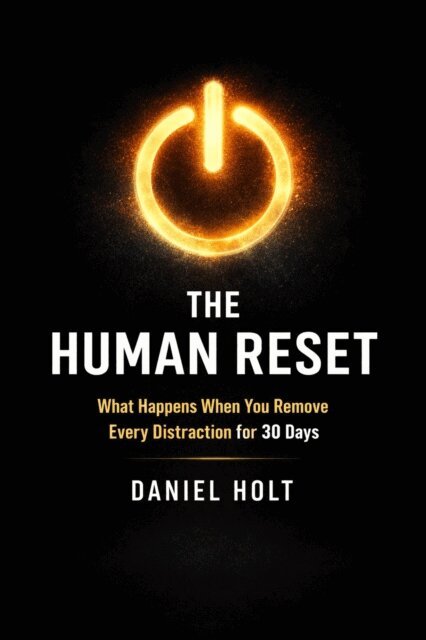 Daniel Holt - Human Reset: What Happens When You Remove Every Distraction for 30 Days, E-bok