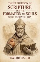 Taylor Fisher - Exposition of Scripture and the Formation of Souls in the Patristic Era, Häftad