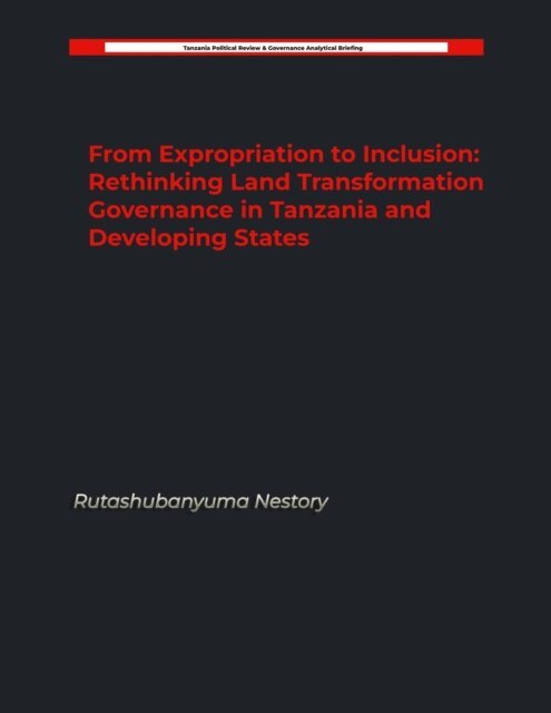 Rutashubanyuma Nestory. - From Expropriation to Inclusion: Rethinking Land Transformation Governance in Tanzania and Developing States, E-bok. Tillgänglighet: Lägg i varukorg