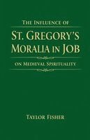 Taylor Fisher - Influence of St. Gregory's Moralia in Job on Medieval Spirituality, Häftad