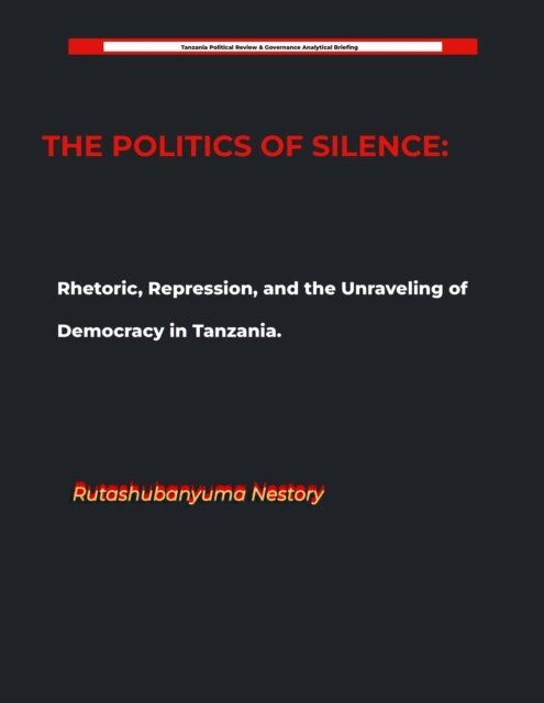 Rutashubanyuma Nestory. - THE POLITICS OF SILENCE Rhetoric, Repression, and the Unraveling of Democracy in Tanzania, E-bok. Tillgänglighet: Lägg i varukorg