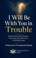 Bishop Osei Tweneboah Koduah - I Will be With You in Trouble, Häftad