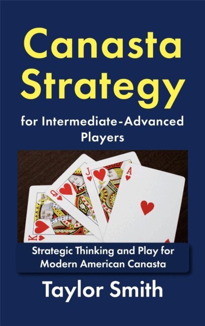 Taylor Smith - Canasta Strategy for Intermediate-Advanced Players: Strategic Thinking and Play for Modern American Canasta, E-bok