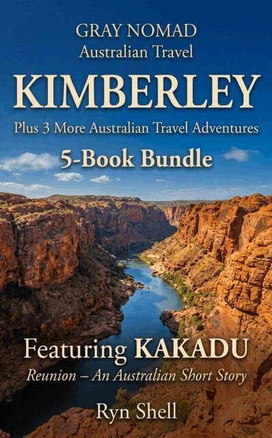 Ryn Shell, Gray Nomad - KIMBERLEY Plus 3 More Australian Travel Adventures: 5 Book Bundle - Featuring KAKADU Reunion - an Australian Short Story, E-bok
