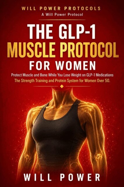 Will Power - GLP-1 Muscle Protocol for Women: Protect Muscle and Bone While You Lose Weight on GLP-1 Medications - The Strength Training and Protein System for Women Over 50, E-bok