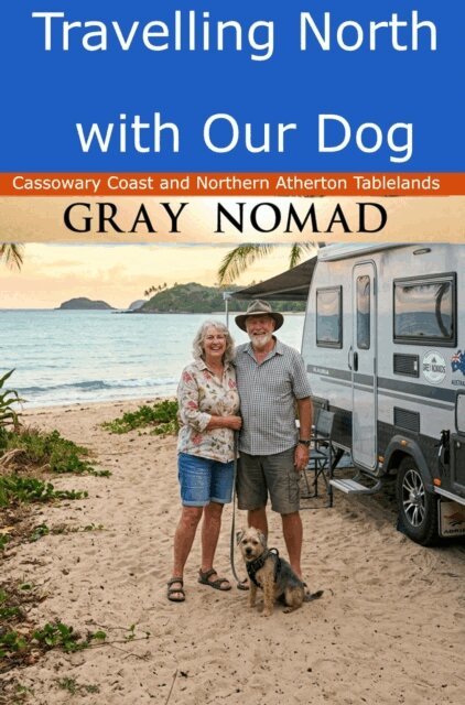 Gray Nomad - Travelling North with Our Dog: Cassowary Coast and Northern Atherton Tablelands, E-bok