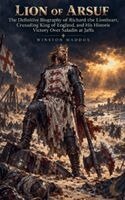 Winston Maddox - Lion of Arsuf: The Definitive Biography of Richard the Lionheart, Crusading King of England, and His Historic Victory Over Saladin at Jaffa. Tillgänglighet: Lägg i varukorg