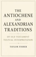 Taylor Fisher - Antiochene and Alexandrian Traditions of Old Testament Textual Interpretation, Häftad