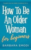 Barbara Emodi - How to be an older woman for beginners, Häftad. Tillgänglighet: Lägg i varukorg