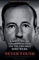 Arthur Cottingham - Serial Killer, a Highway System, and the Children Who Were Never Found, Häftad