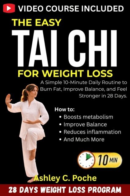 Ashley C. Poche - Easy Tai Chi for Weight Loss: A Simple 10-Minute Daily Routine to Burn Fat, Improve Balance, and Feel Stronger in 28 Days., E-bok
