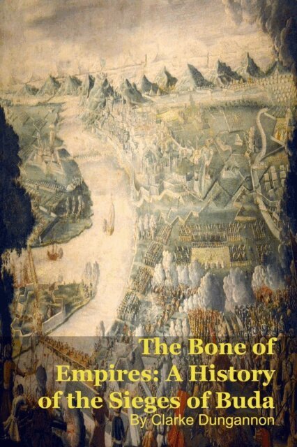 Clarke Dungannon - Bone of Empires: A History of the Sieges of Buda, E-bok