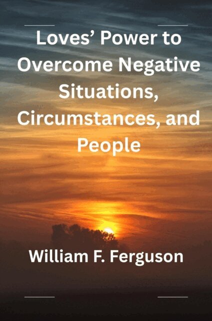 William F. Ferguson, William Ferguson - Loves' Power to Overcome Negative Situations, Circumstances, and People, E-bok. Tillgänglighet: Lägg i varukorg