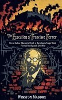 Winston Maddox - The Execution of Francisco Ferrer, Häftad