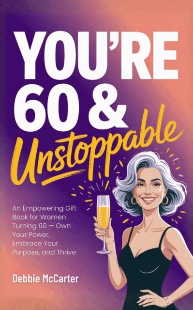 Debbie McCarter - You're 60 and Unstoppable: An Empowering Gift Book for Women Turning 60 - Own Your Power, Embrace Your Purpose, and Thrive, E-bok. Tillgänglighet: Lägg i varukorg