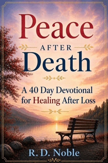 R.D. Noble - Peace After Death: A 40 Day Devotional for Healing, E-bok