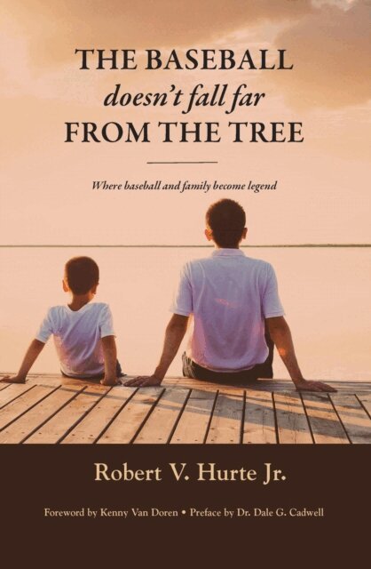 Robert V. Hurte Jr. - Baseball Doesn't Fall Far From The Tree-Where Baseball and Family Become Legend, E-bok